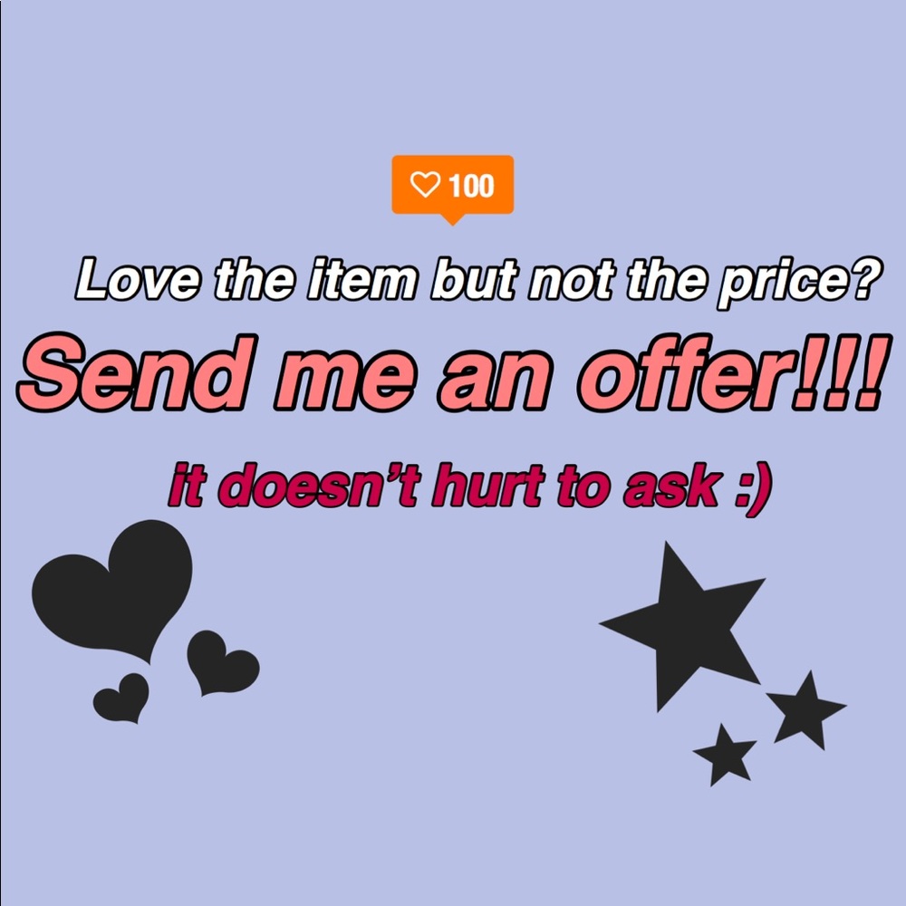 ALWAYS SEND OFFERS! I NEVER DECLINE